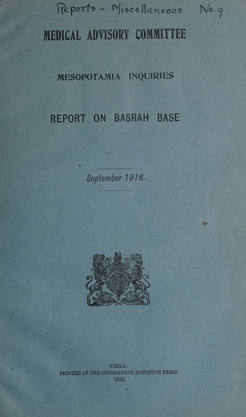 | ‘Weports = Miscellaneous No.g MEDICAL ADVISORY COMMITTEE MESOPOTAMIA INQUIRIES REPORT ON BASRAH BASE September 1916.