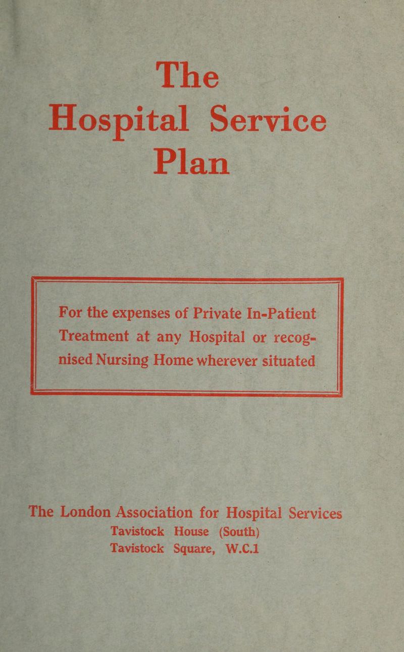 The Hospital Service Plan For the expenses of Private In-Patient The London Association for Hospital Services Tavistock House (South) Tavistock Square, W.C.1
