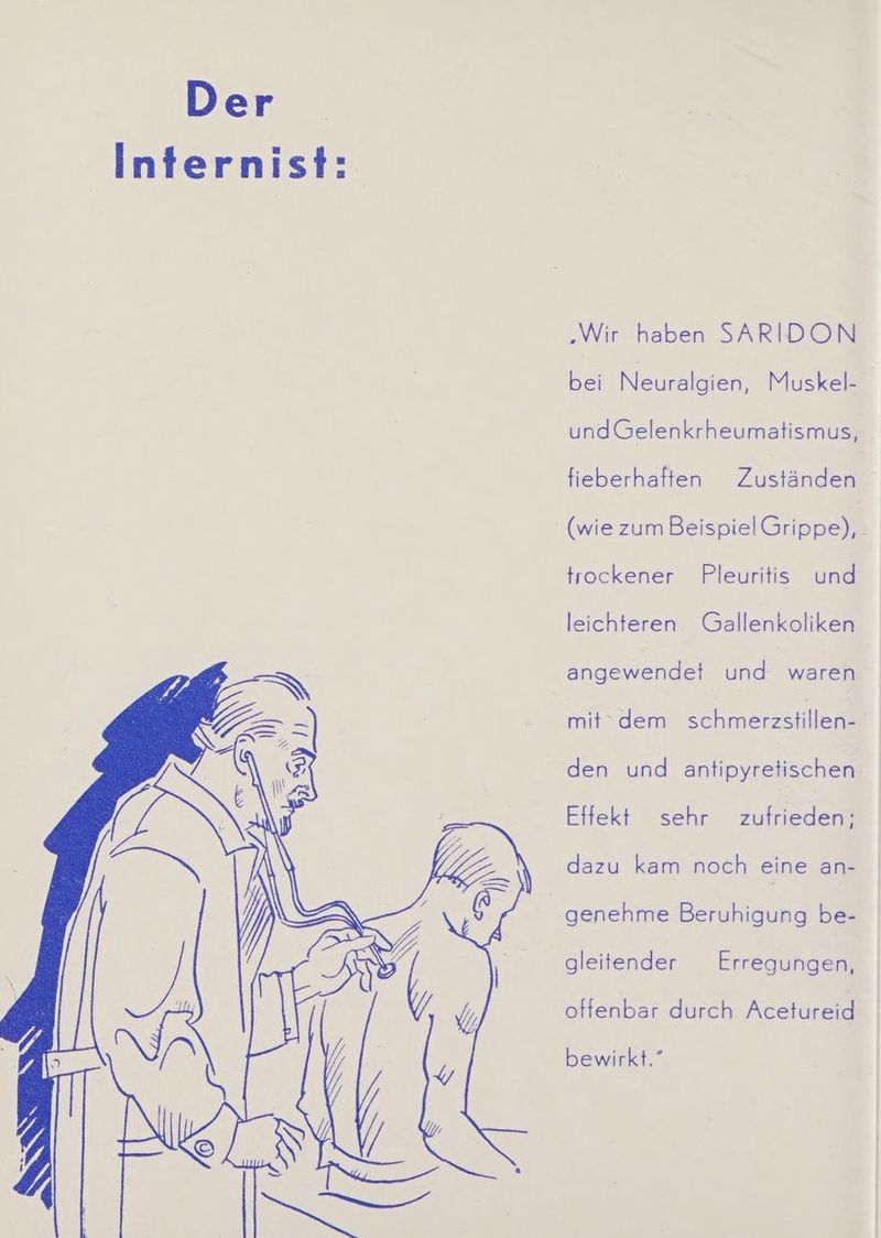 „Wir haben SARIDON bei Neuralgien, Muskel- undGelenkrheumatismus, fieberhaften Zuständen nem Berr IC trockener Pleuritis und leichteren Gallenkoliken angewendet und waren mit*dem schmerzstillen-' den und antipyretischen Effekt sehr zufrieden; dazu kam noch eine an- genehme Beruhigung be- gleitender Erregungen, bewirkt.”