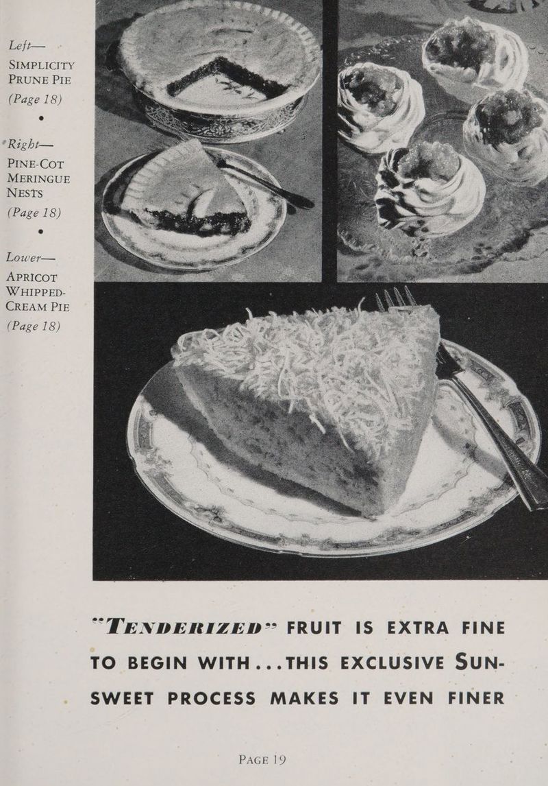 SIMPLICITY PRUNE PIE (Page 18) 'Right— PINE-COT MERINGUE NESTS (Page 18) Lower— APRICOT W HIPPED- CREAM PIE (Page 18) SWEET PROCESS MAKES IT EVEN FINER