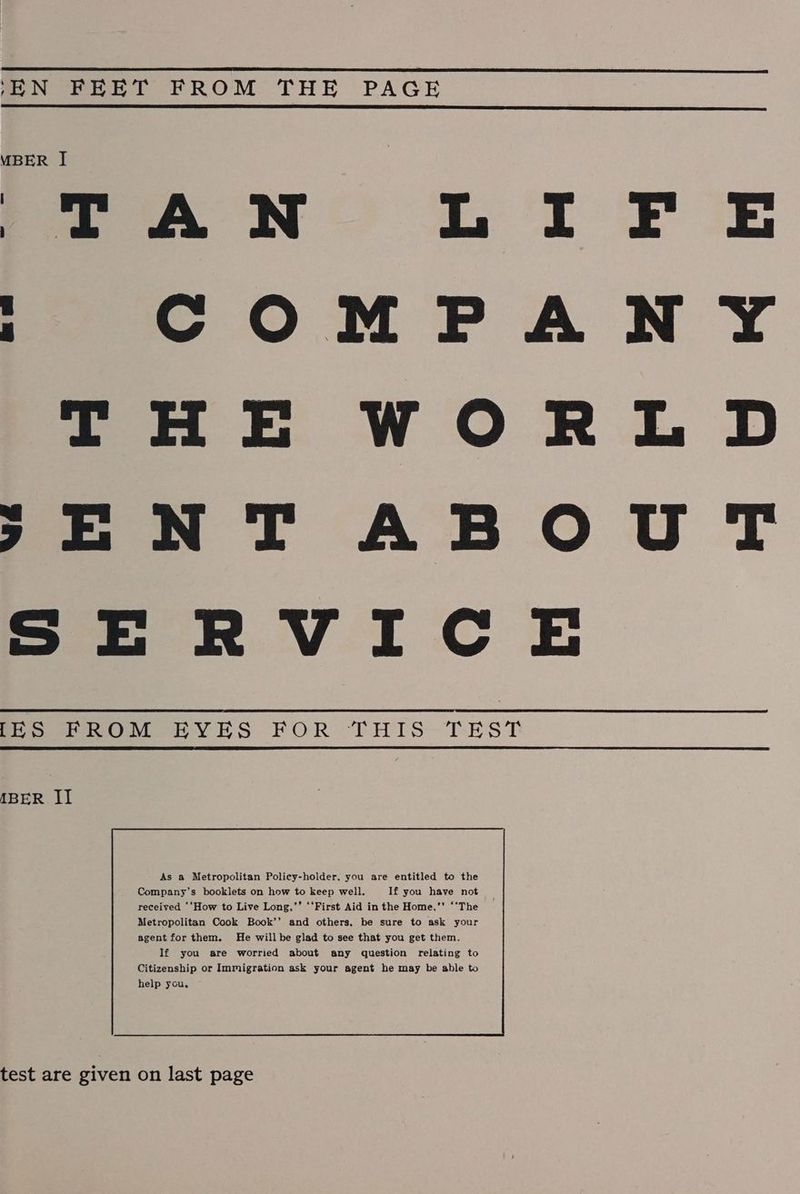 ‘EN FEET FROM THE PAGE MBER I] TAN LIFE 1 COMPANY THE WORLD SENT ABOUT SERVICE [ES FROM EYES FOR THIS TES ABER II agent for them. He willbe glad to see that you get them. If you are worried about any question relating to Citizenship or Immigration ask your agent he may be able to help you, test are given on last page