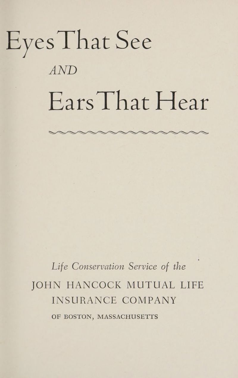 Eyes [hat See AND Ears That Hear Life Conservation Service of the JOHN HANCOCK MUTUAL LIFE INSURANCE COMPANY OF BOSTON, MASSACHUSETTS