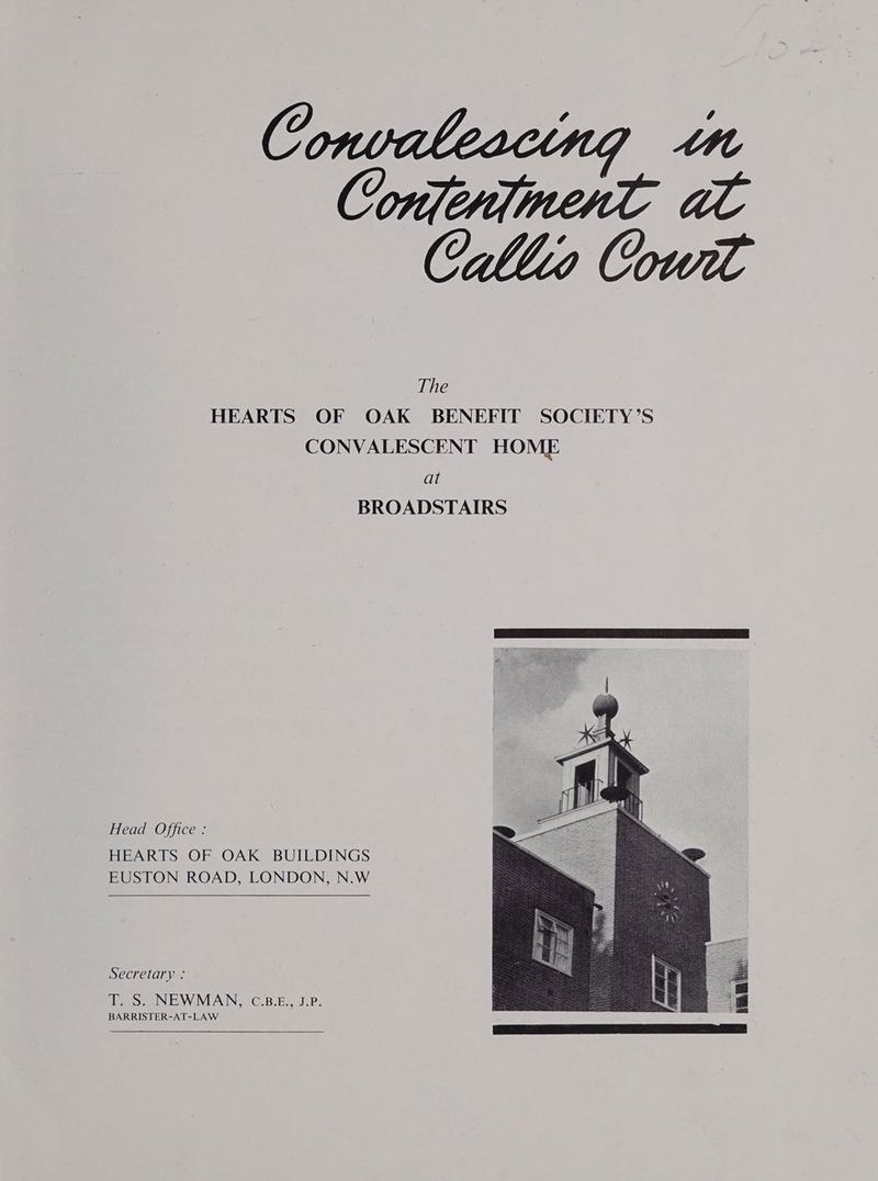 The HEARTS OF OAK BENEFIT SOCIETY’S CONVALESCENT HOME at BROADSTAIRS Head Office : HEARTS OF OAK BUILDINGS EUSTON ROAD, LONDON, N.W Secretary : T. 8S. NEWMAN, C.B.E., J.P. BARRISTER-AT-LAW