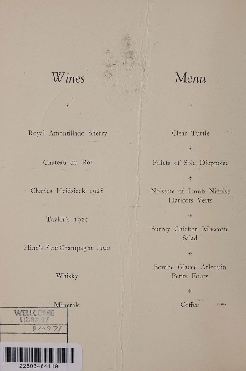 Wines Royal Amontillado Sherry Chateau du Roi Charles Heidsieck 1928 Taylor’s 1920 Hine’s Fine Champagne 1900 22503484119 Menu Clear Turtle Fillets of Sole Dieppoise <> Noisette of Lamb Nicotse Haricots Verts Surrey Chicken Mascotte Salad Bombe Glacee Arlequin Petits Fours