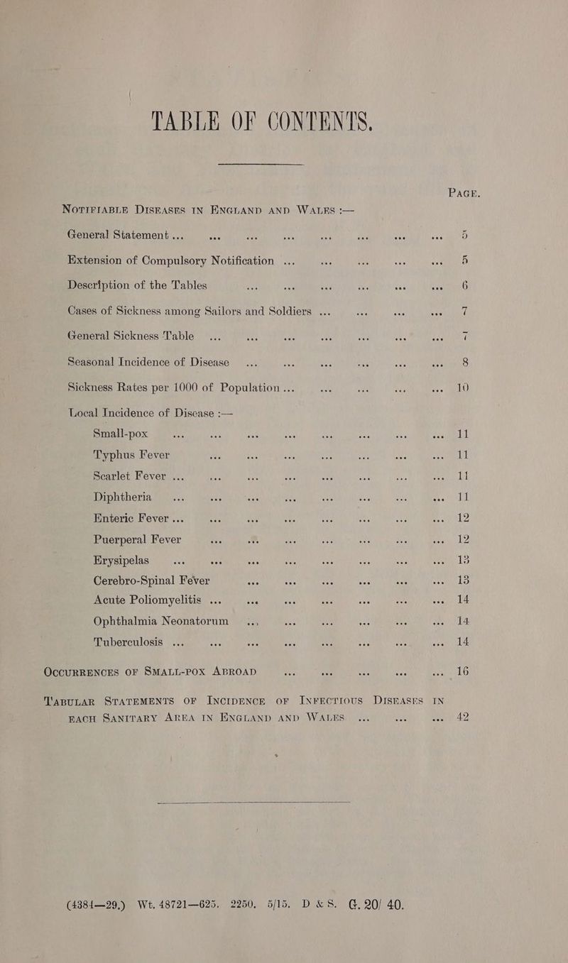 General Statement ... ane Extension of Compulsory Notification Description of the Tables General Sickness Table Seasonal Incidence of Disease Sickness Rates per 1000 of Population ... Local Incidence of Disease :— Small-pox Typhus Fever Scarlet Fever ... Diphtheria Enteric Fever ... Puerperal Fever aes Brysipelas wee ane Acute Poliomyelitis ... wad Ophthalmia Neonatorum .., Tuberculosis OCCURRENCES OF SMALL-POX ABROAD TABULAR STATEMENTS OF INCIDENCE OF (43884—29,) Wt, 48721—625, 2250, 5/15. D&S. G. 20/ 40. Ae 42