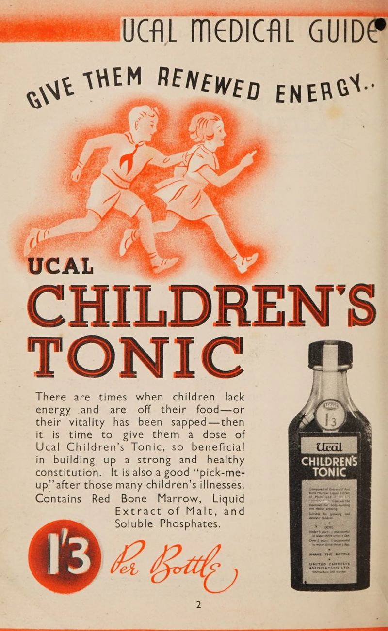 U ICAL CHILDREN’ TONI There are times when children lack energy .and are off their food—or their vitality has been sapped—then it is time to give them a dose of Ucal Children’s Tonic, so beneficial in building up a strong and healthy constitution. It is also a good ‘‘pick-me- up’ after those many children’s illnesses. Contains Red Bone Marrow, Liquid Extract of Malt, and Soluble Phosphates. Z come ‘as is BPS oS ; ee i eves fgg pend by pe y < : ef J _ UBITEO CHEMISTS — BSSOCIATION LID. S: a