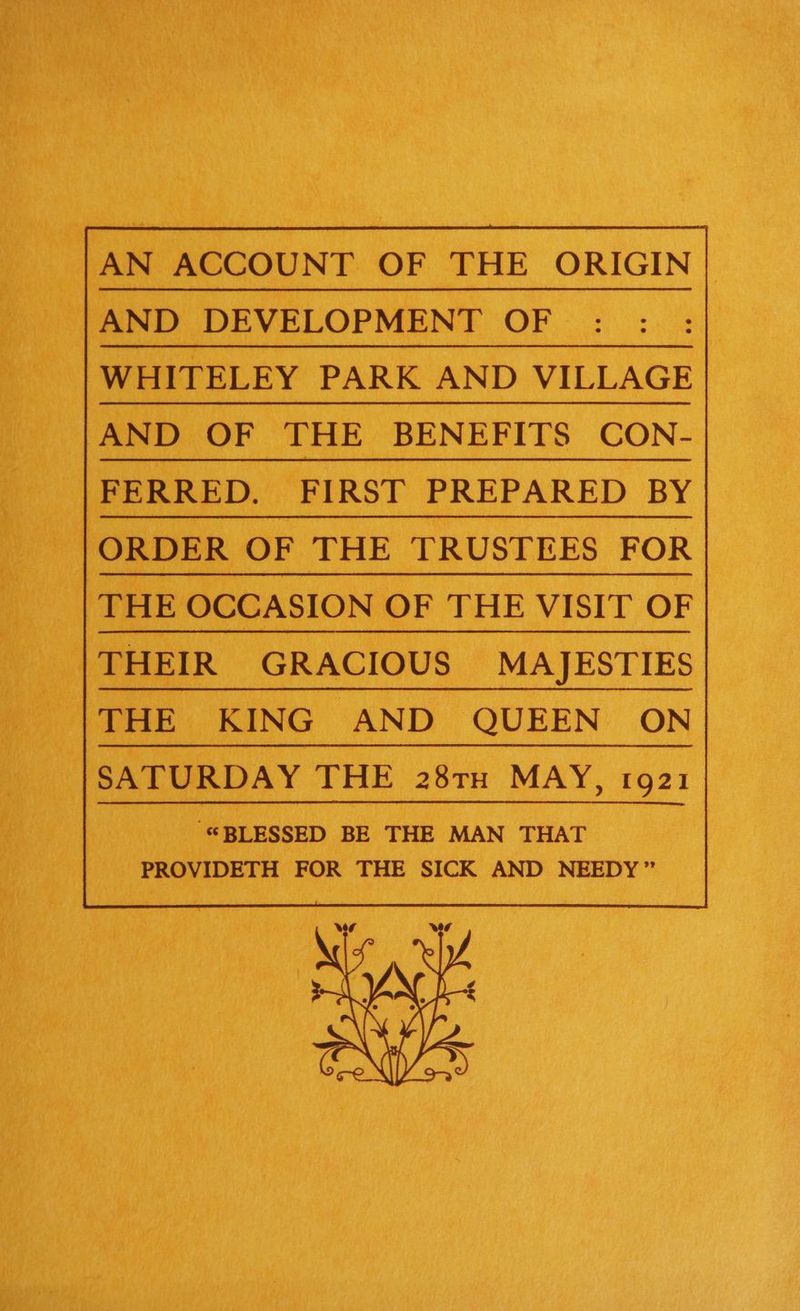 _ [AN AccouNT oF THE onIGIN| |S AND DEVELOPMENT OF: ish os FERRED. “FIRST PREPARED BY _ |ORDER OF THE TRUSTEES FOR 4 aes “Aaa OF THE VISIT OF | ane SATURDAY THE 287TH MAY, 1921 se BLESSED BE THE MAN THAT a PROVIDETH FOR THE SICK AND NEEDY”