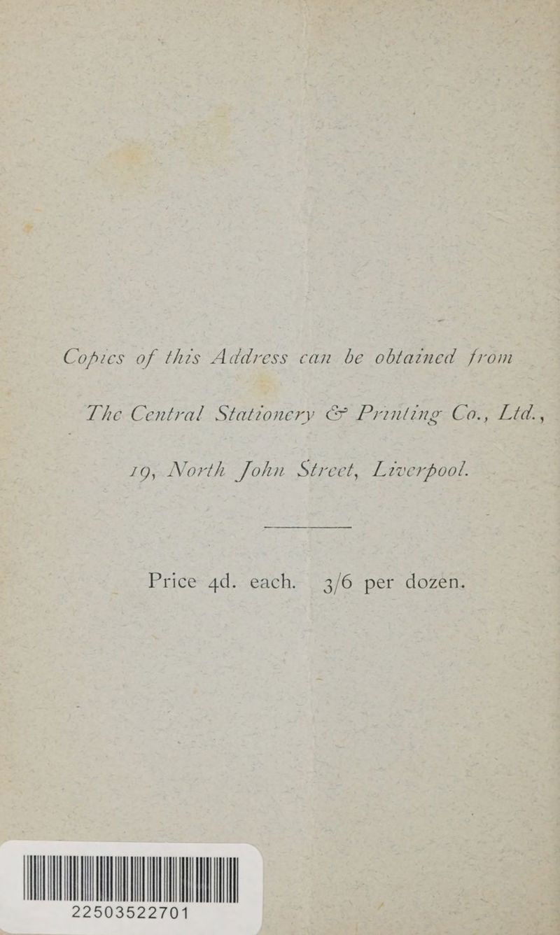 Copies of this Address can be obtatned from The Central Stationery &amp; Printing Co., Ltd., 19, North John Street, Liverpool. Price 4d. each. | 3/6 per dozen. AUNT 903522701