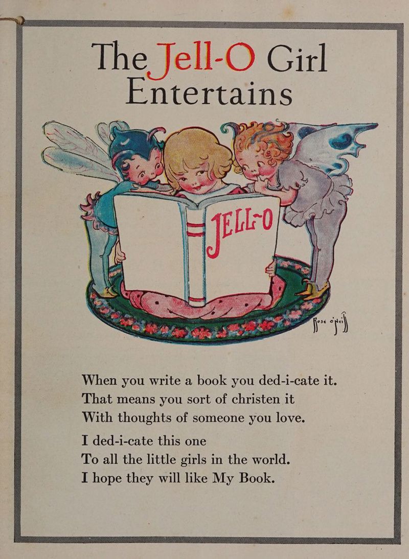 oe COG COU SN When you write a book you ded-i-cate it. That means you sort of christen it With thoughts of someone you love. I ded-i-cate this one To all the little girls in the world. I hope they will like My Book. SON QA MBM