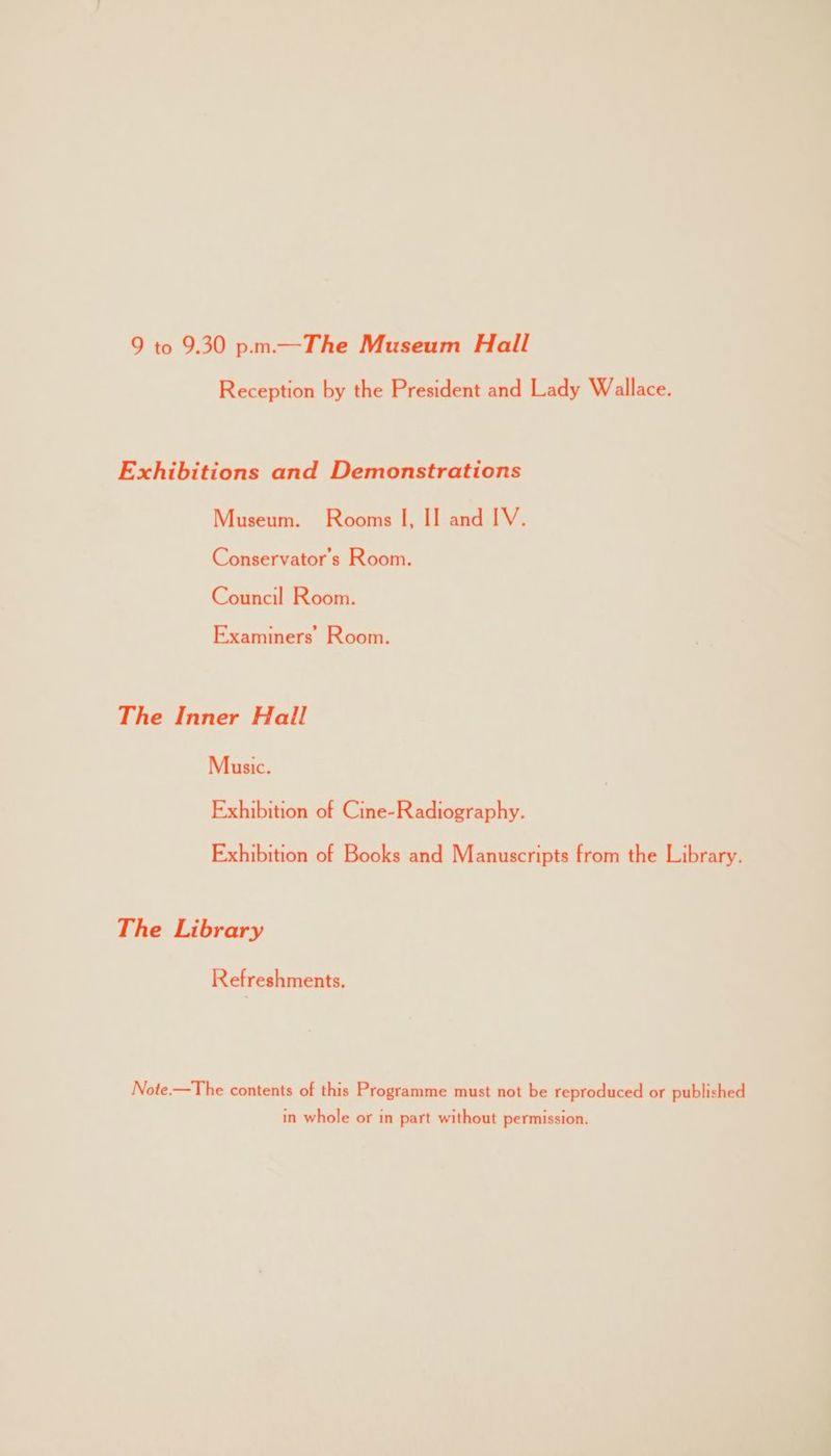 9 to 9.30 p.m.—The Museum Hall Reception by the President and Lady Wallace. Pi, _ Exhibitions and Demonstrations = - - Museum. Rooms I, If and IV. . _ -Conservator’s Room. = . _ Council Room. | a ve Examiners Room. ie The Inner Hall : ; Music. | : | Exhibition of Cine-Radiography. a. The Library Refreshments. 7 Lie 7 Note.—The contents of this Pisgomres must not be reproduced « or published a - - in whole or in part without permission. Se a a