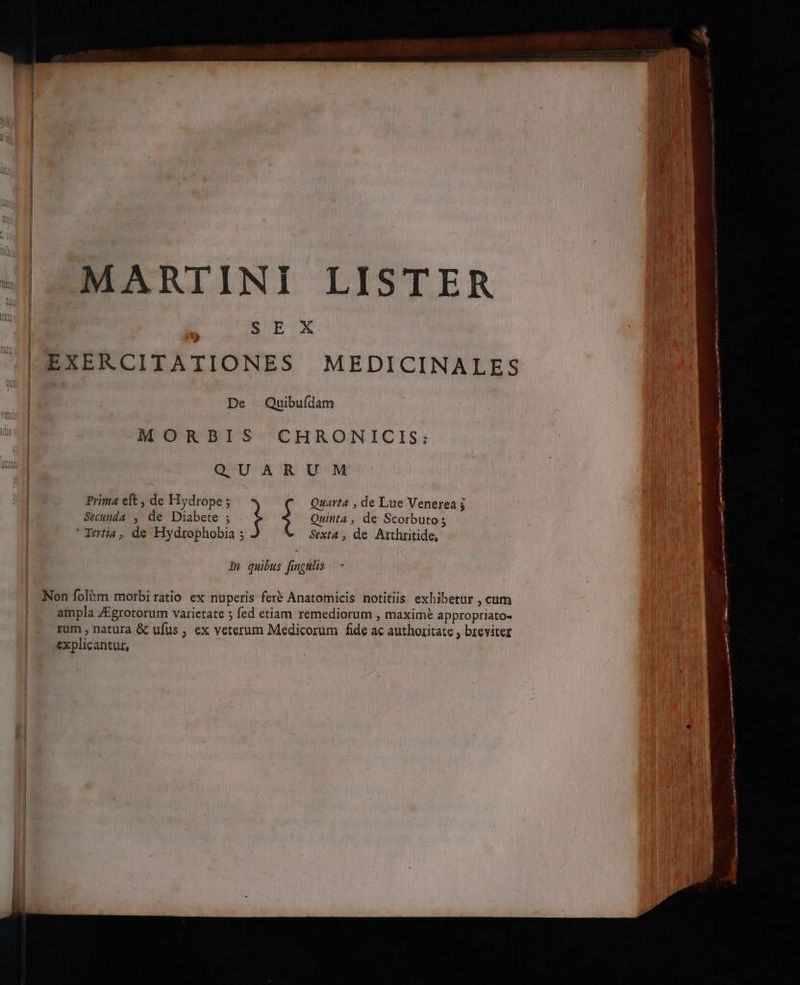 dal MARTINI S E J LISTER X M ORBIS C HRONICIS: Prima eft , de Hydrope ; Secunda , de Diabete ; ' Tertia, de Hydrophobia ; Quinta , de Scorbuto ; Sext4 , de Arthritide, explicantur, » E. P E anro tnt