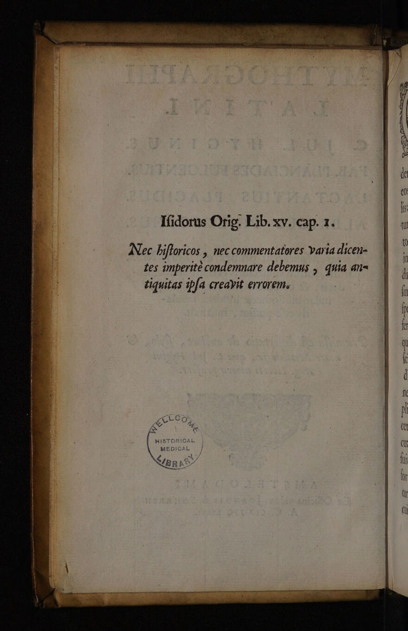 Ifidorus Orig. Lib. xv. cap. 1. ANec ifloricos , nec commentateres varta dicen- tes imperité condemnare debemus ,. quia an- tiquitas ipfa creayit errorem. : Trete Mm sn em tnr pp menm mmn i rero da qu quic