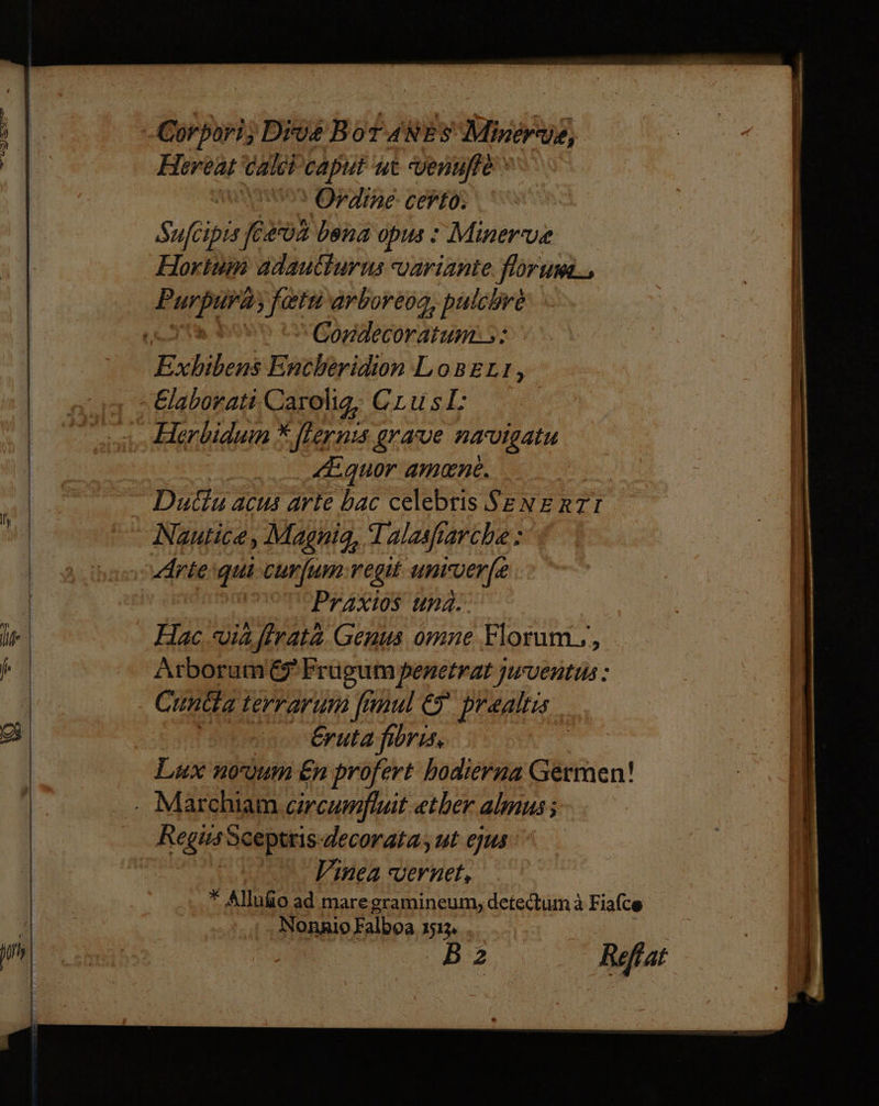 I Corpari, Dive Bor anes Minerve, Hereat calci caput ut venufle Ordine: certo. Sufeipis [6204 bena opus : Minerve Hortum adauchurus variante forum BAHR fein arboreog 4 pulchre ra: Exbibens Encheridion LosErı, Elaborati Carolig; Crusl; Herbidum X Stern: grave navigatu Eguor amene. Duftu acus arte bac celebris SENERTI Nantice, Magniq, Talasharche ; Arteigui curfum:regit univerf£ Praxios una. Cumdta terrarum jimul € praaltıs Eruta ‚por: dr RegissS Sceptris:decorata, ut ejus Vinea vernet, Nonnio Falboa 1513,