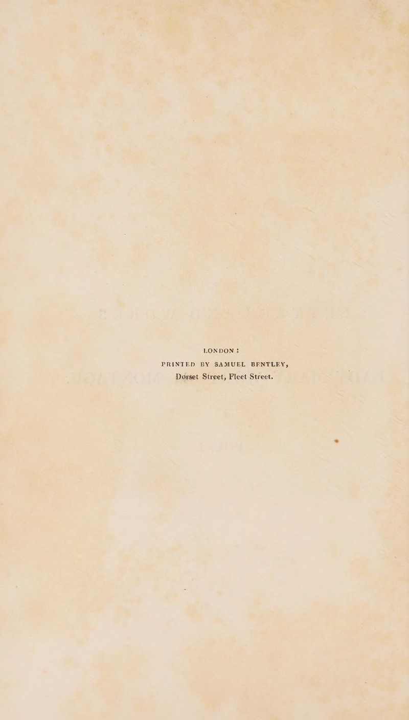 LONDON: PRINTED BY SAMUEL BENTLEY, Dorset Street, Fleet Street.