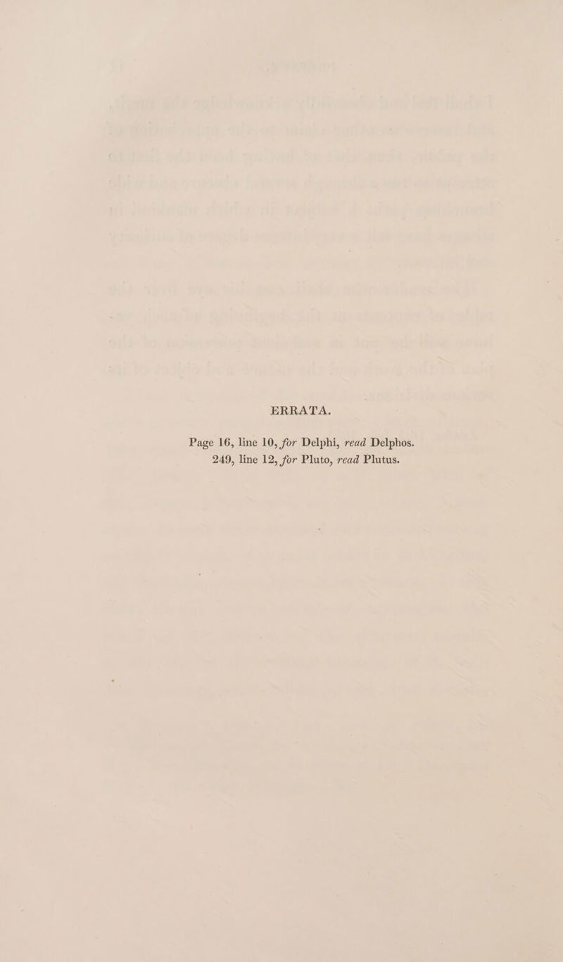 ERRATA. Page 16, line 10, for Delphi, read Delphos. 249, line 12, for Pluto, read Plutus.