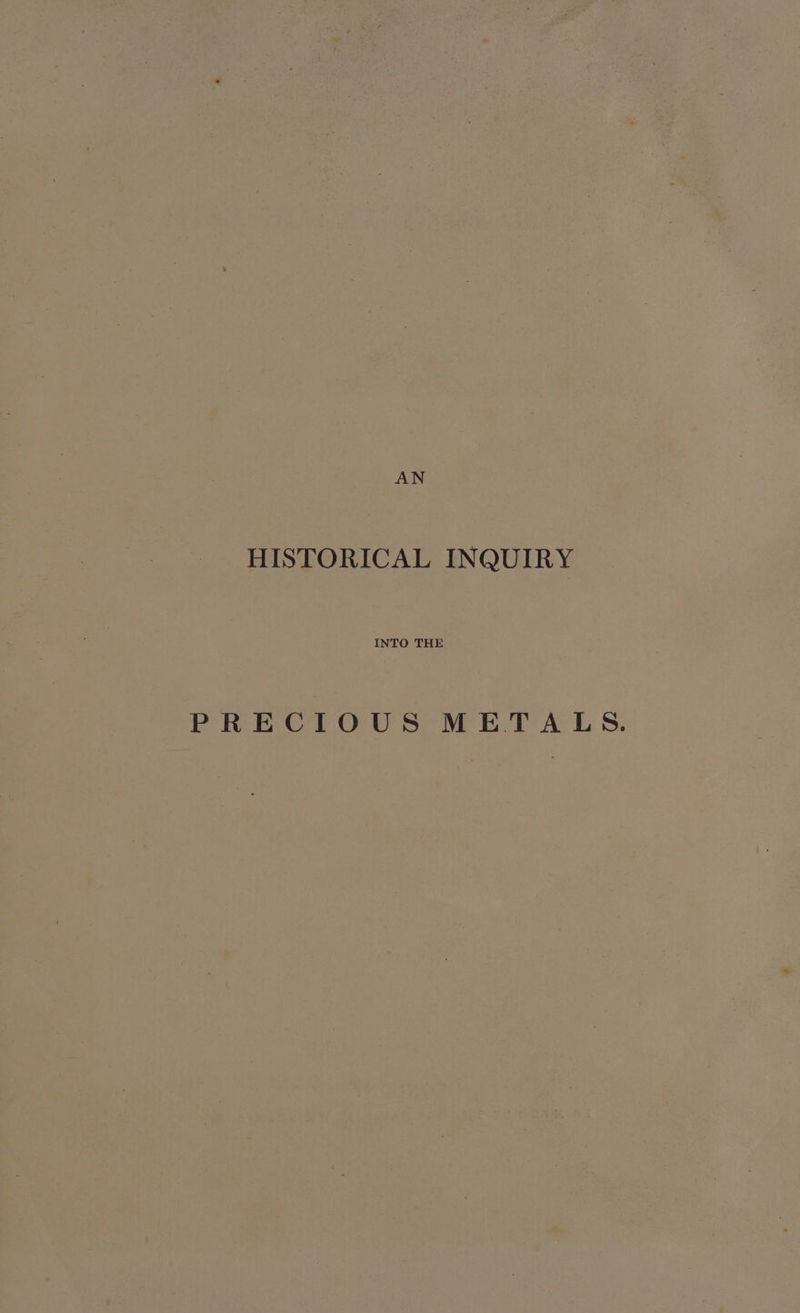 HISTORICAL INQUIRY INTO THE PRECIOUS METALS.
