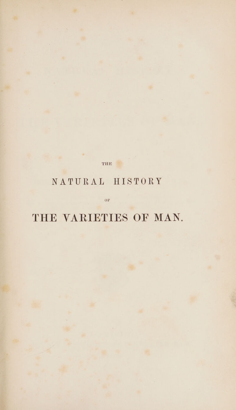 THE — NATURAL HISTORY OF THE VARIETIES OF MAN.