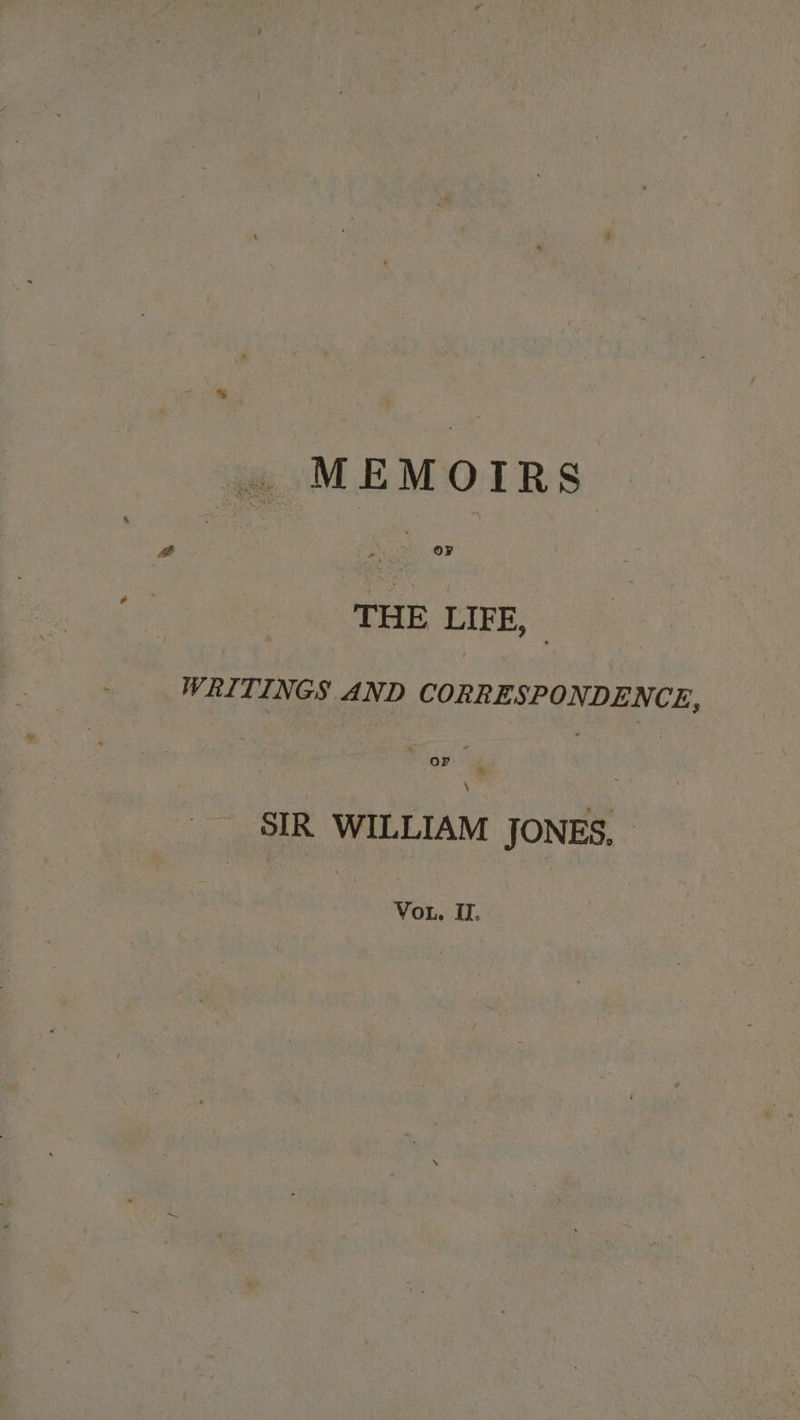 MEMOIRS THE LIFE, WRITINGS AND CORRESPONDENCE » OF \ SIR WILLIAM JONES, -