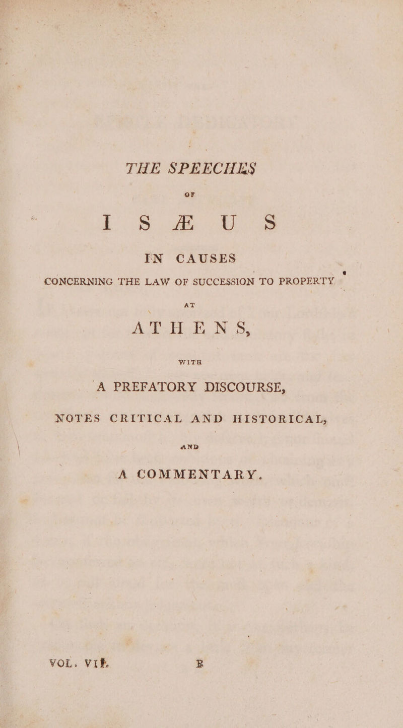 THE SPEECHES OF LB gee oe IN CAUSES CONCERNING THE LAW OF SUCCESSION TO PROPERTY — ieee A PREFATORY DISCOURSE, NOTES CRITICAL AND HISTORICAL, AND A COMMENTARY. VOL. VIf. B