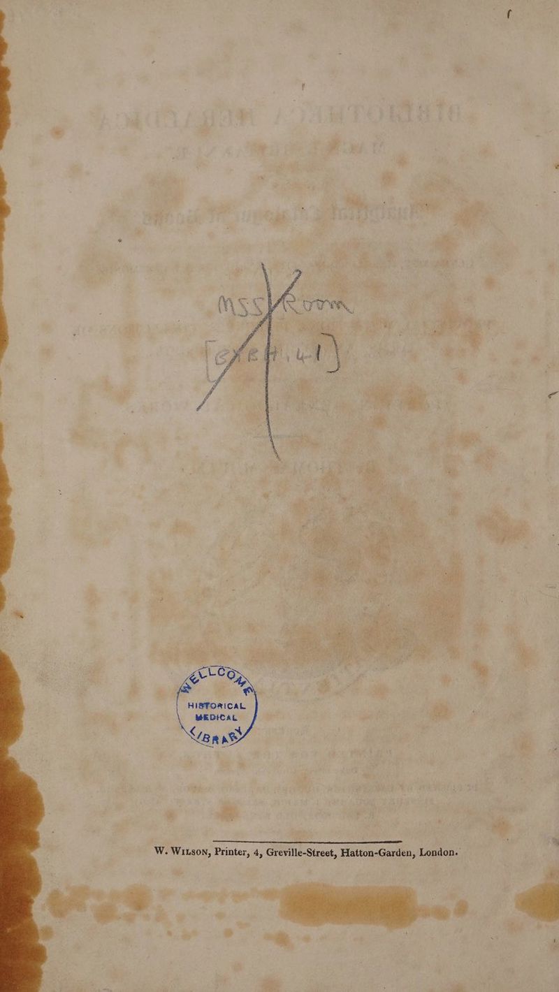 # cA % eae | 5 - ony HISFORICAL MEDICAL W. Wixson, Printer, 4, Greville-Street, Hatton-Garden, London. $e