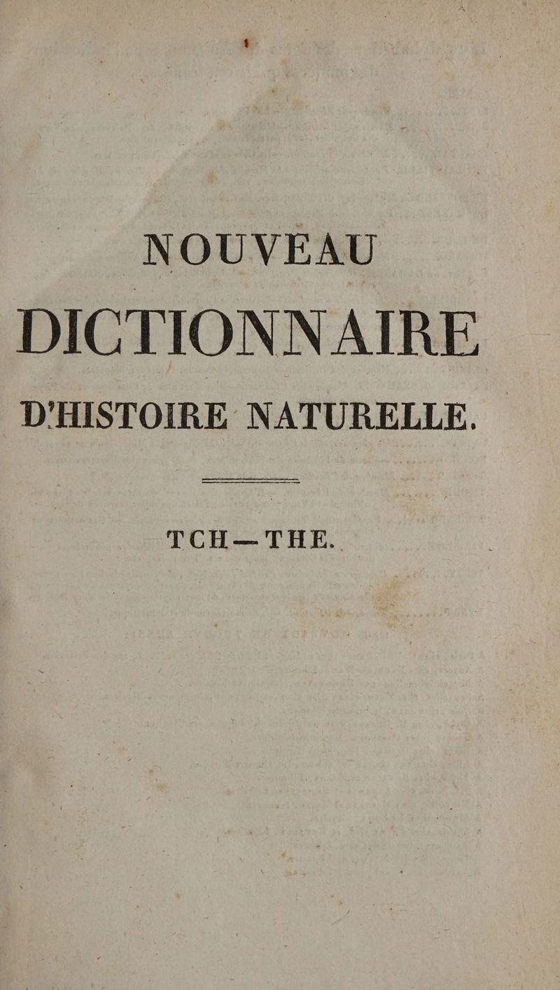 NOUVEAU + DICTIONNAIRE D'HISTOIRE NATURELLE. mt mms TCH—THE.
