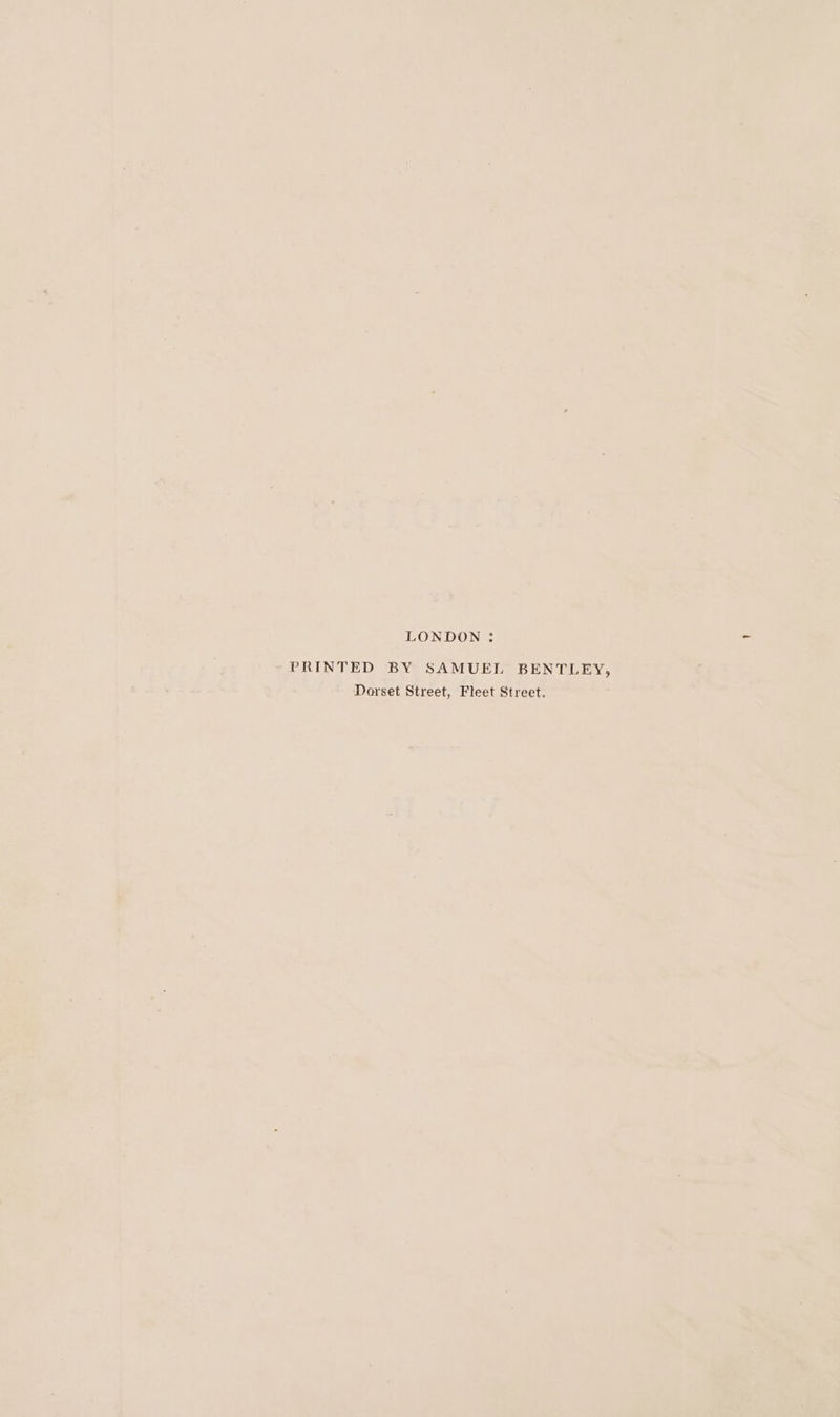 LONDON : PRINTED BY SAMUEL BENTLEY, Dorset Street, Fleet Street.