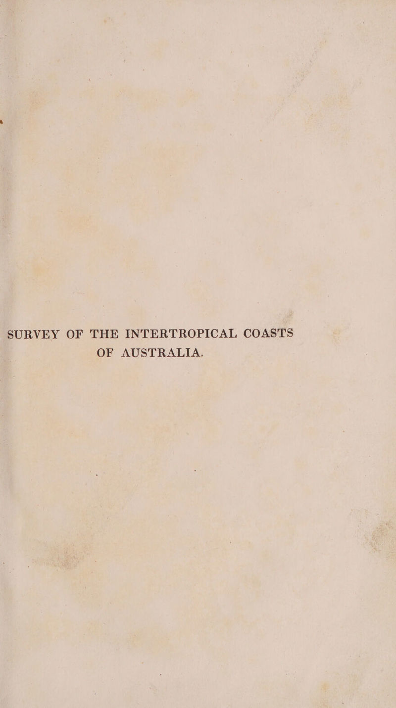 SURVEY OF THE INTERTROPICAL COASTS OF AUSTRALIA.