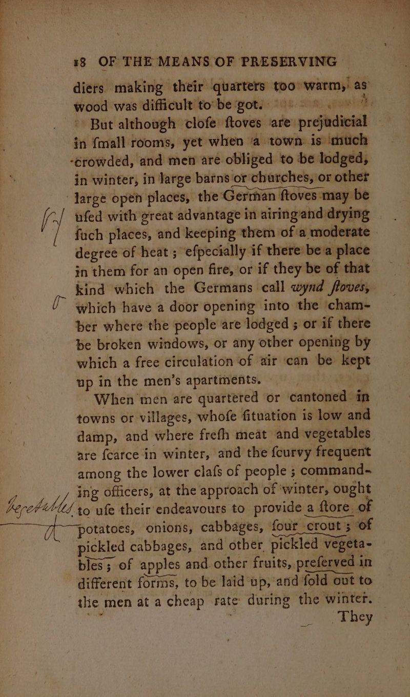  wood was difficult tobe got. 9. in {mall rooms, yet when a town is much ‘crowded, and men are obliged to be lodged, in winter, in Jarge barns or churches, or other degree of heat ; efpecially if there bea place which have a door opening into the cham- ber where the people are lodged ; or if there be broken windows, or any other opening by which a free circulation of air ‘can be kept up in the men’s apartments. » towns or villages, whofe fituation is low and damp, and where frefh meat and vegetables are fcarce in winter, and the fcurvy frequent among the lower clafs of people ; command- ing officers, at the approach of ‘winter, ought potatoes, onions, cabbages, four_crout 5 ‘of pickled cabbages, and other pickled vegeta- bles; of apples and. other fruits, preferved in different forms, to be laid up, and fold out to the men at a cheap rate during the winter. Q ee.