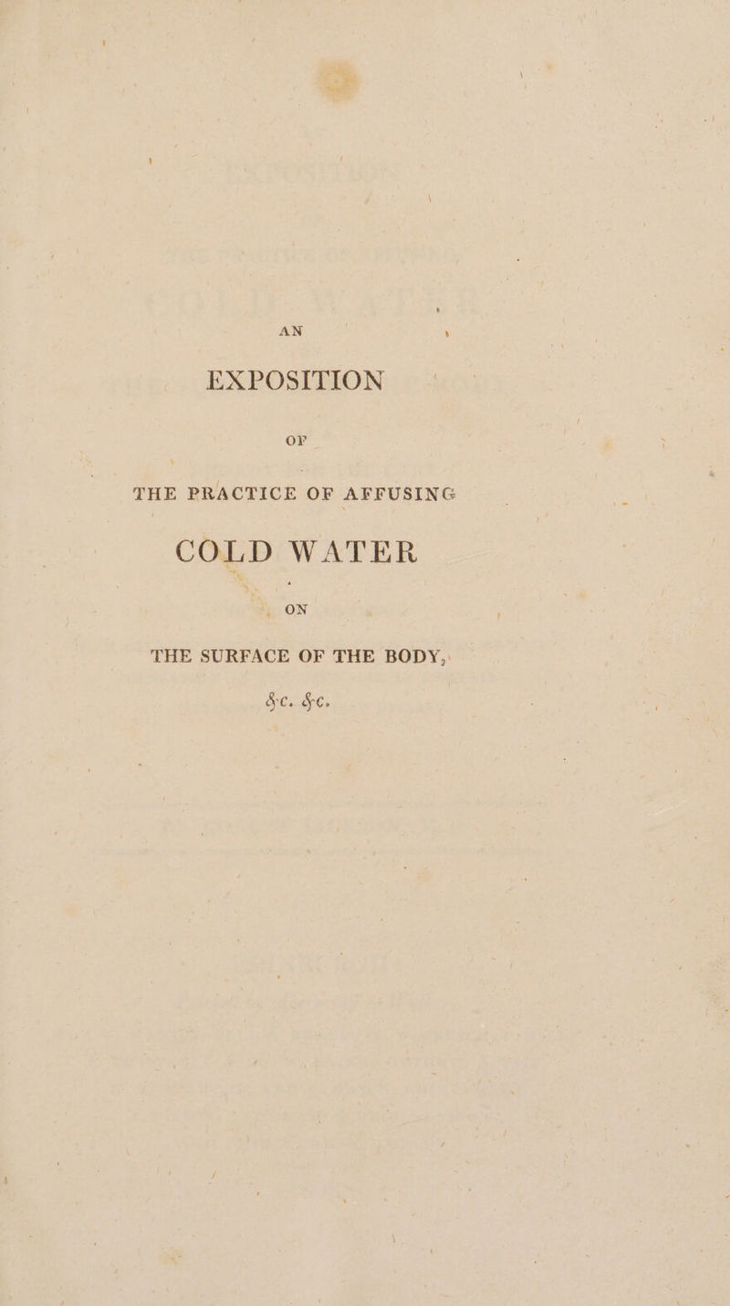 EXPOSITION THE PRACTICE OF AFFUSING COLD WATER acer THE SURFACE OF THE BODY,: ol. ae: