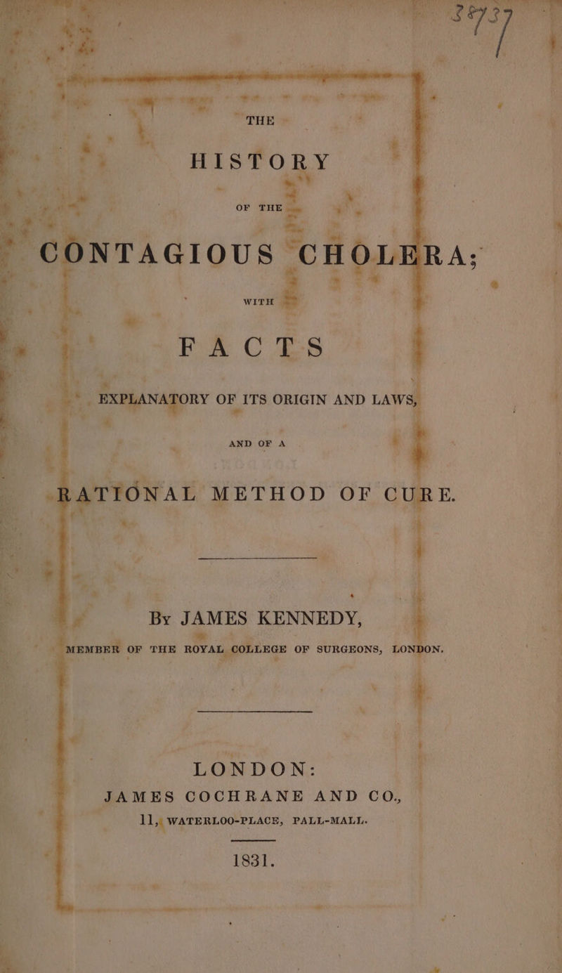 _ HISTORY a * ke . ' : a CH 8 | mee i Ay ,o 7 2 « ‘ eee . e “ a OF THE * CONTAGIOUS a . WITH a oar AC ES 4 | ae , | oR oe OF ITS ORIGIN AND LAWS, re - AND OF A _ -. } % ‘ q i z e. Y NAL METHOD OF CURE. a aa | ' By JAMES KENNEDY, > > » > pe 7 4 me | oy $i : BSS es jae G: Wy MEMBER OF THE ROYAL COLLEGE OF SURGEONS, LONDON. = SE - a a ‘ ' ¢ - ‘ : { at ~ . ' : ; ; BA a’ , ” 4 7 Wee ; » | ‘ | LONDON: -_ -— JAMES COCHRANE AND CO, A sued os | 11, WATERLOO-PLACE, PALL-MALL. } ‘Sy : 1831. Fe eR TS a ge ee: ee Pe ee ee ee ee ae sient! =p AS ASO eae