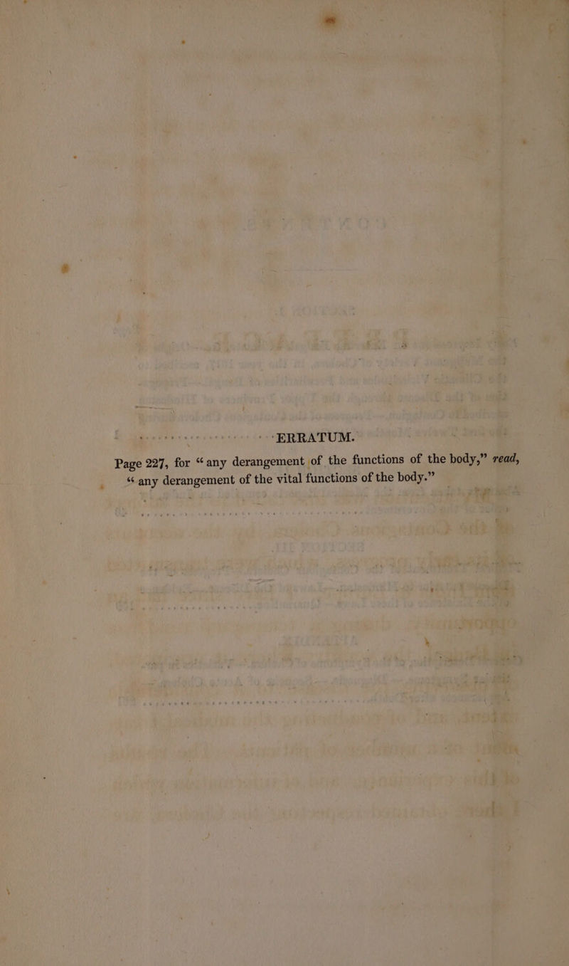 ‘ERRATUM. Page 227, for “any derangement of the functions of the body,” read, “any derangement of the vital functions of the body.”