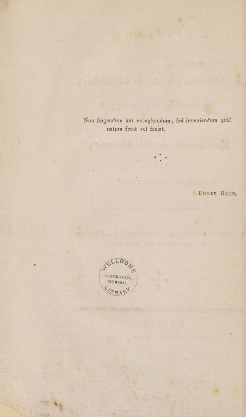 b ss. er Non fingendum aut excogitandum, [ed inveniendum ynid natura ferat vel faciat. = RoszE&ß. Bich PARTS <ı EIN f Ss | HISTeRICAL | \ MEBISAL Kenıe“ / Ft)