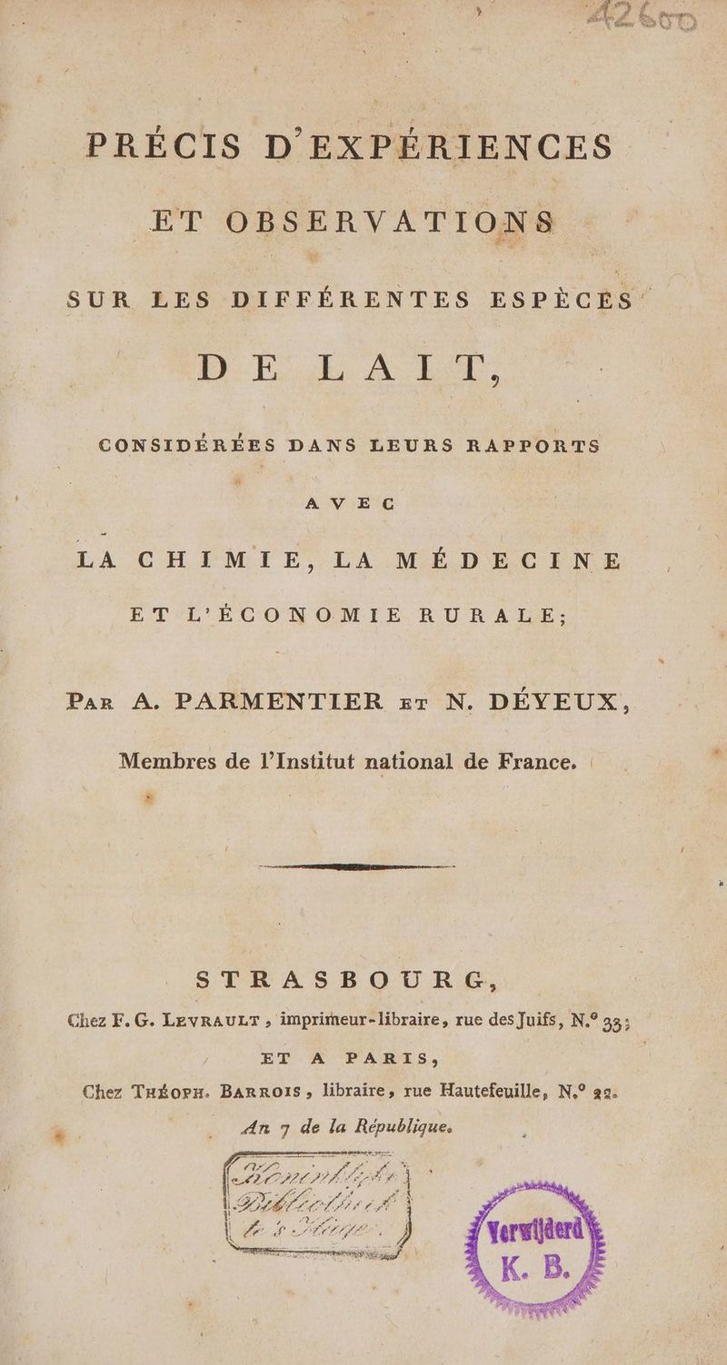 PRÉCIS D'EXPÉRIENCES ET OBSERVATIONS LE SUR LES DIFFÉRENTES ESPÈCÉS' DE À Ed CONSIDÉRÉES DANS LEURS RAPPORTS AVEC l LA CHIMIE, LA MÉDECINE ET L'ÉCONOMIE RURALE: Par À. PARMENTIER «7 N. DÉYEUX, Membres de l’Institut national de France. : # STRASBOURG, Chez F.G. LEVRAULT > impriteur- libraire, rue des Juifs, N.° 33: ET A PARIS, | Chez Taéopx. BARROIS, libraire, rue Hautefeuille, N,° 29. An 7 de la MAO. 22 Core rtf lo 4 # \ Me 2h PE 6 À Cr de ha 6)