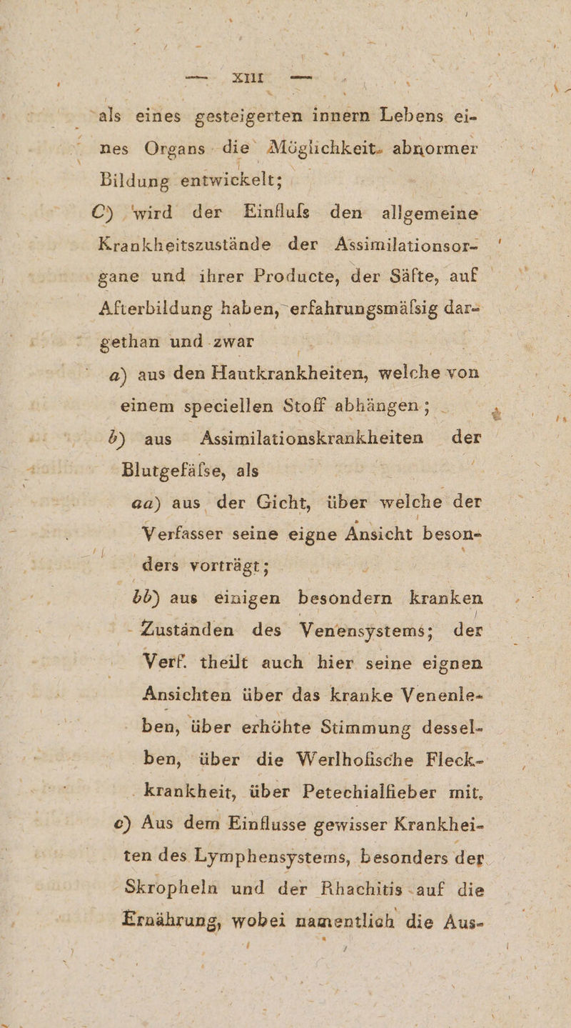 ‚zu = ur \ nes Organs die Möglichkeit. abnormer Bildung entwickelt: Krankheitszustände der Assimilationsor- gethan und zwar | a) aus den Hautkrankheiten, welche von einem speciellen Stoff abhängen; _ 6) aus Assimilationskrankheiten der Blutgefälse, als | aa) aus der Gicht, über welche der Verfasser seine eigne Ansicht Diesen ders vorträgt; bb) aus einigen besondern kranken - Zuständen des Venensystems; der Verf. theilt auch hier seine eignen Ansichten über das kranke Venenle- ben; über erhöhte Stimmung dessel- ben, über die Werlhofische Fleck- krankheit, über Petechialfieber mit, ce) Aus dem Einflusse gewisser Krankhei- Skropheln und der Rhachitis auf die Ernährung, wobei namentlich die Aus- “ ! 4