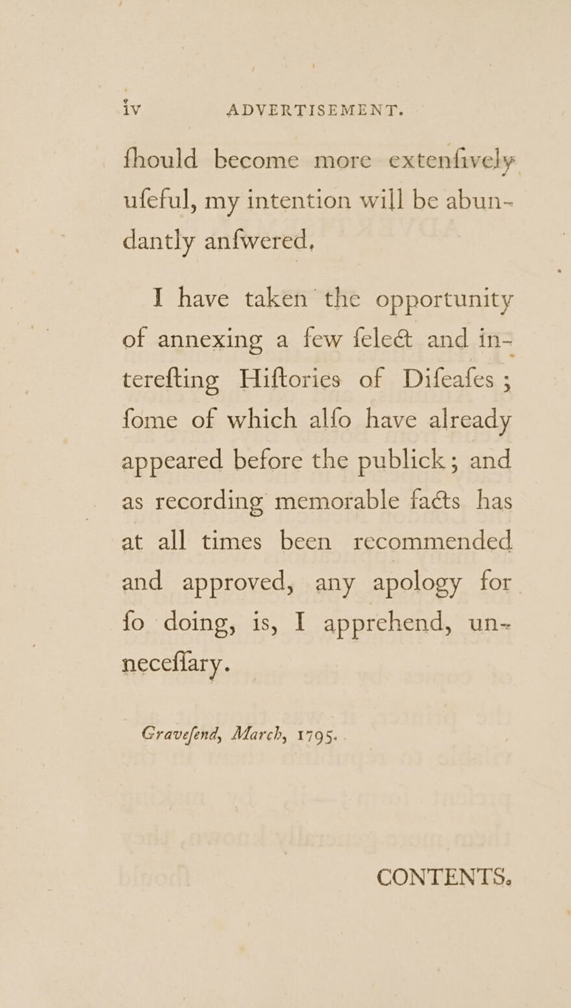 fhould become more extenfively ufeful, my intention will be abun- dantly anfwered, I have taken the opportunity of annexing a few fele@ and in- terefting Hiftories of Difeafes ; fome of which alfo have already appeared before the publick; and as recording memorable faéts has at all times been recommended and approved, any apology for fo doing, is, I apprehend, un- necefiary. Gravefend, March, 1795. - CONTENTS.