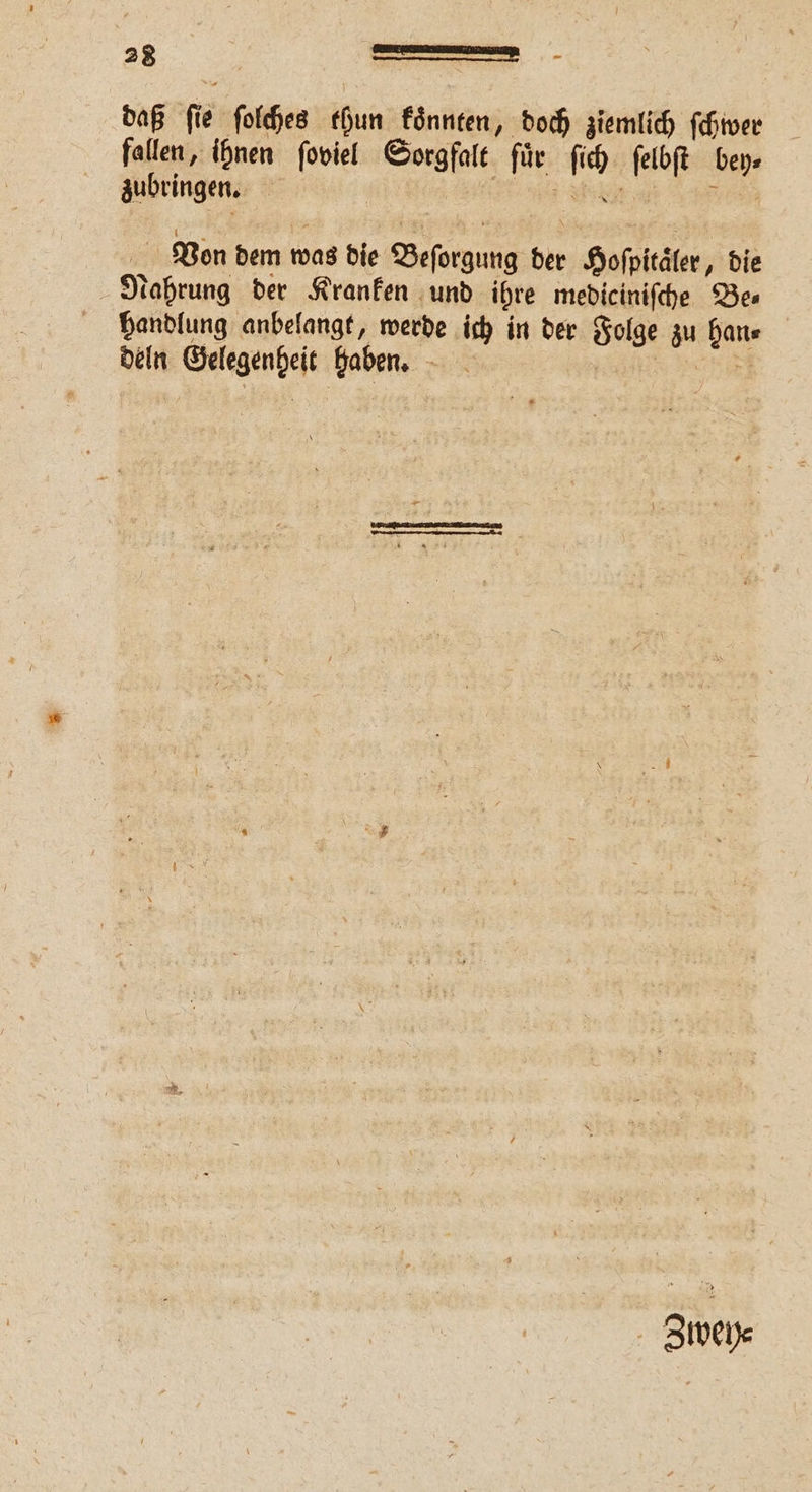 daß fie ſolches thun koͤnnten, doch ziemlich ſchwer fallen, ihnen ſoviel Sorgfalt für ſich ſelbſt bey- zubringen. | e a ren 40 Von dem was die Beſorgung der Hoſpitaͤler, die Nahrung der Kranken und ihre mediciniſche Be⸗ handlung anbelangt, werde ich in der Folge zu hans 7 deln Gelegenheit haben. Zlvey⸗
