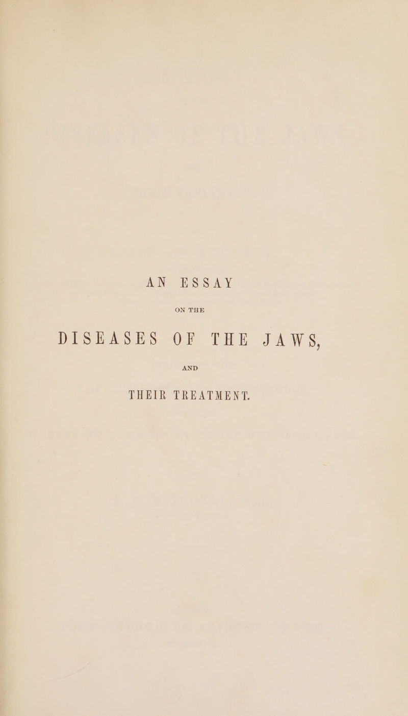 AN ESSAY ON THE DISEASES OF THE JAWS, AND THEIR TREATMENT.