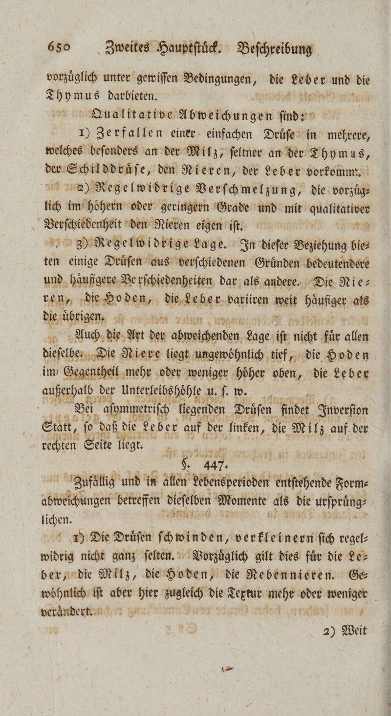 + vorzuͤglich unter gewiſſen en, die Leber a die FOR darbieten. en Qualitative Abweichungen finds n 1) Zerfallen einer einfachen Druͤſe in mehrere, welches beſonders an der Milz, ſeltner an der Thymus, der Schilddruͤſe, den Nieren, der Leber vorkommt. 2) Regelwidrige Verſchmelzung, die vorzuͤg⸗ lich im hoͤhern oder geringern Grade und mit qualitativer 3) Regelwidrige Lage. In dieſer Beziehung bie⸗ ten einige Druͤſen aus verſchiedenen Gruͤnden bedeutendere 15 haͤufigere Ve rſchiedenheiten dar als andere. Die Nie: n, die Hoden, ene variiren weit Hager * Auch die Art der e e iſr KR für el # baer Die Niere liegt ungewoͤhnlich tief, die Hoden mı Gegentheil mehr oder weniger hoͤher oben, die Leber Bei aſymmetriſch liegenden Drüſen findet. Inberſton rechten Seite liegt. 3 3 447. Zufällig und in allen ei entſtehende Form⸗ PER ah betreffen d ieſelben Momente r bie urſprüng⸗ | fichen. ann 1) Die Druͤſen ſch Aiden de hoeren p regel⸗ widtig nicht ganz ſelten. Vorzuͤglich gilt dies fuͤr die Le⸗ 5 17 317 N a woͤhnlich iſt aber hier ga Ei W 0 eee wäh es vetänbertiind?T 98 8 g 208 5 Weit