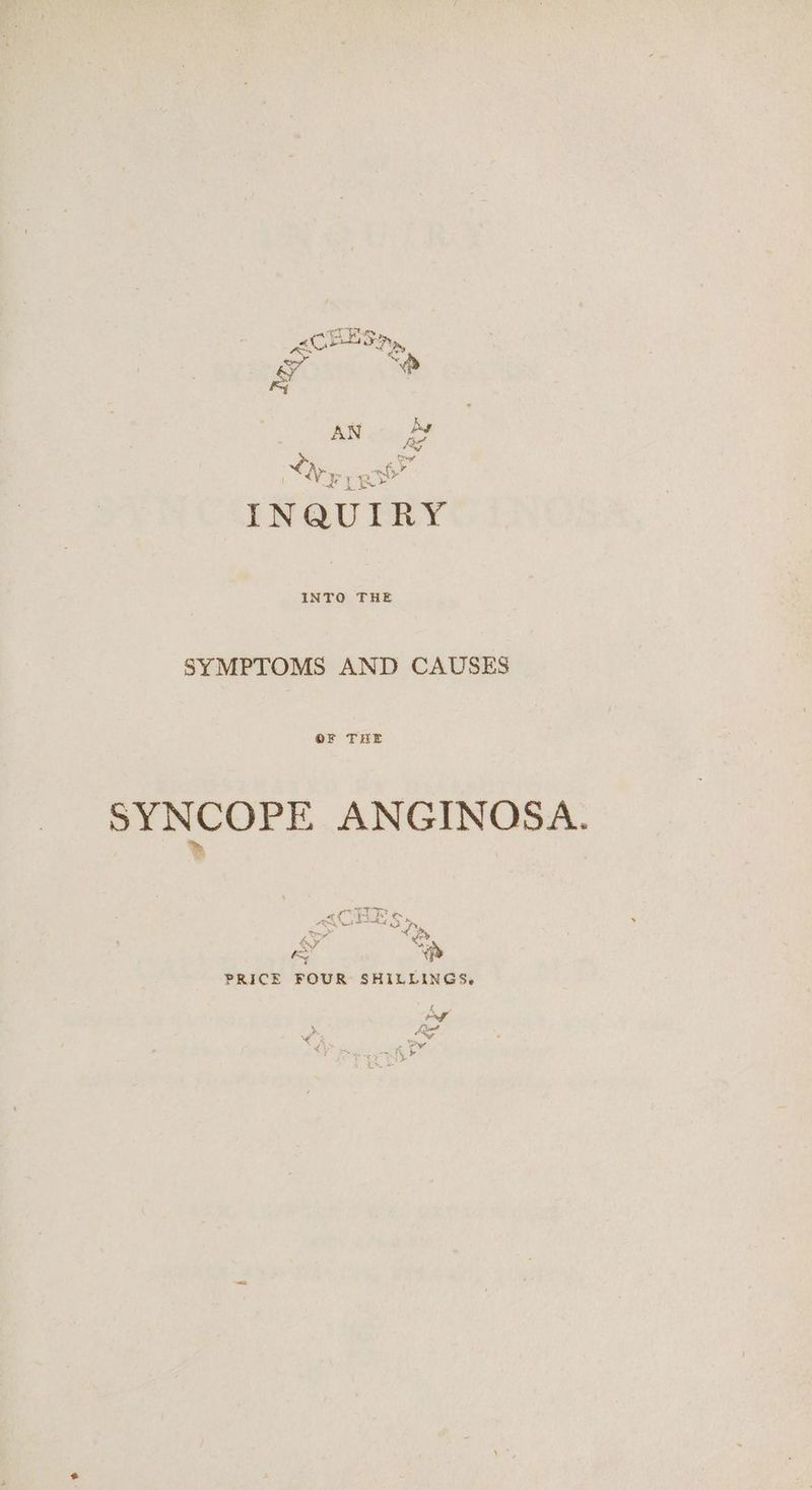 AN = 5 ies 0 3 a i t ce INQUIRY SYMPTOMS AND CAUSES OF THE SYNCOPE ANGINOSA. ACHE ¢, * ‘pp 7 &amp; . PRICE FOUR SHILLINGS. ye. eet (ks aw fb