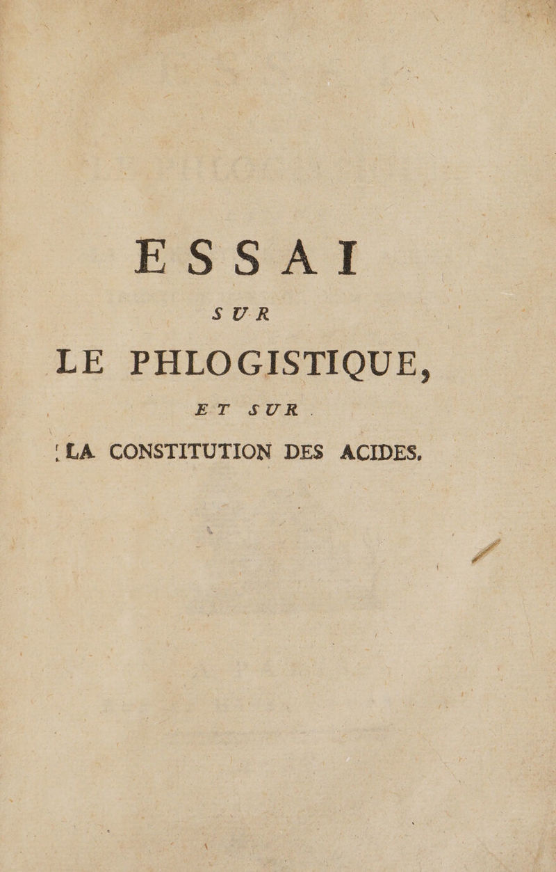 ESSAI LE PHLOGISTIQUE, ET SUR - ‘LA CONSTITUTION DES ACIDES, _