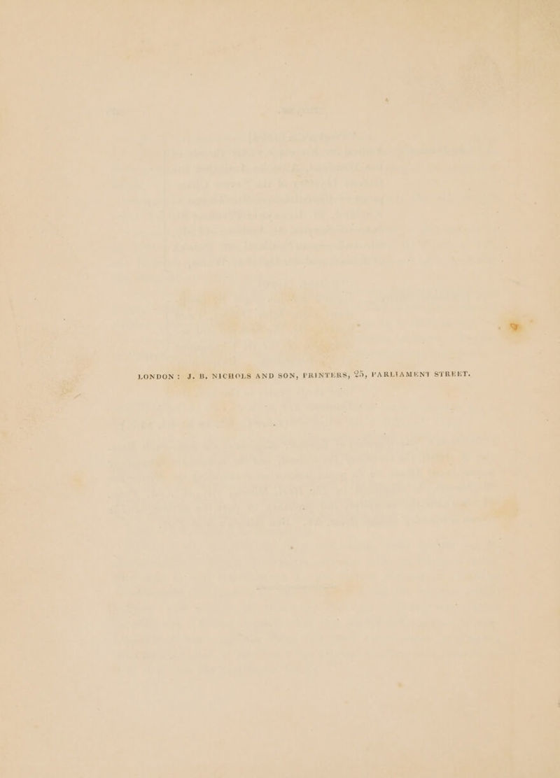 LONDON: J. B. NICHOLS AND SON, PRINTERS, 20, PARLIAMENT STREET.