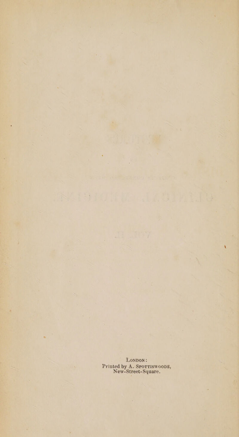 Lonpon: Printed by A. Sporriswoobg, New-Street-Square.