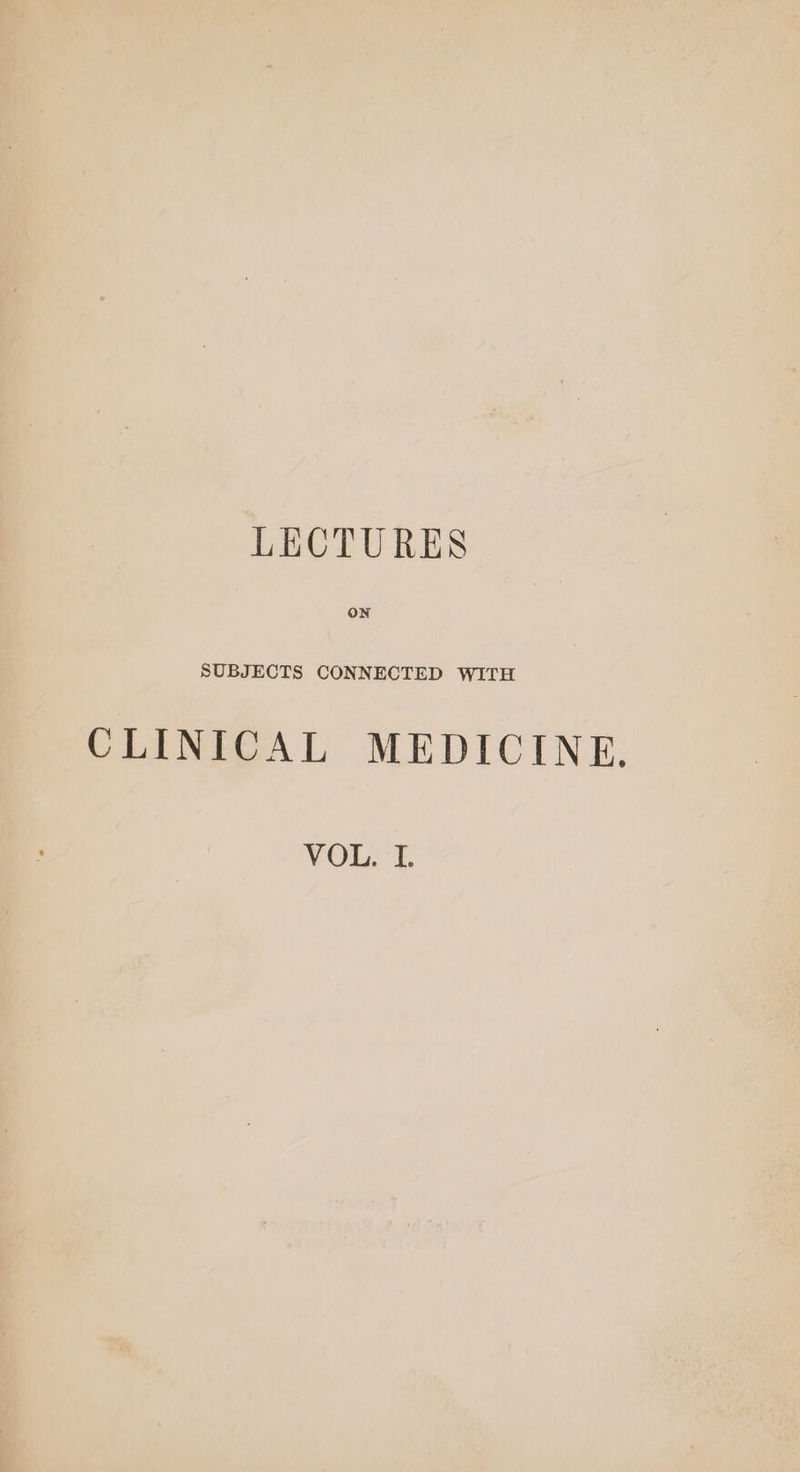 LECTURES On SUBJECTS CONNECTED WITH CLINICAL MEDICINE.
