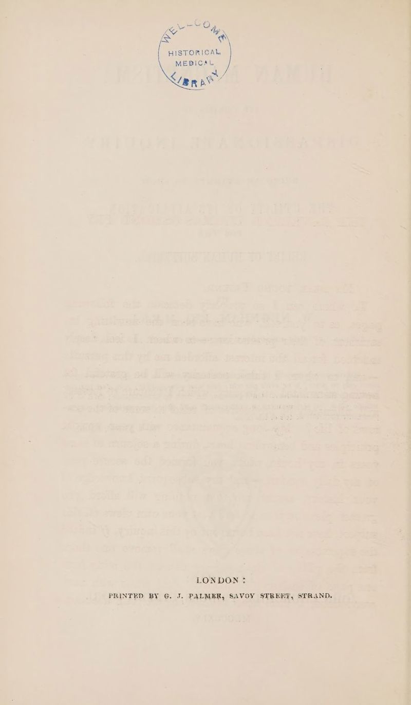 Ko he &amp; we HISTORICAL MEBICAL <mmne” LONDON : PRINTED BY G. J. PALMER, SAVOY STRERT, STRAND.