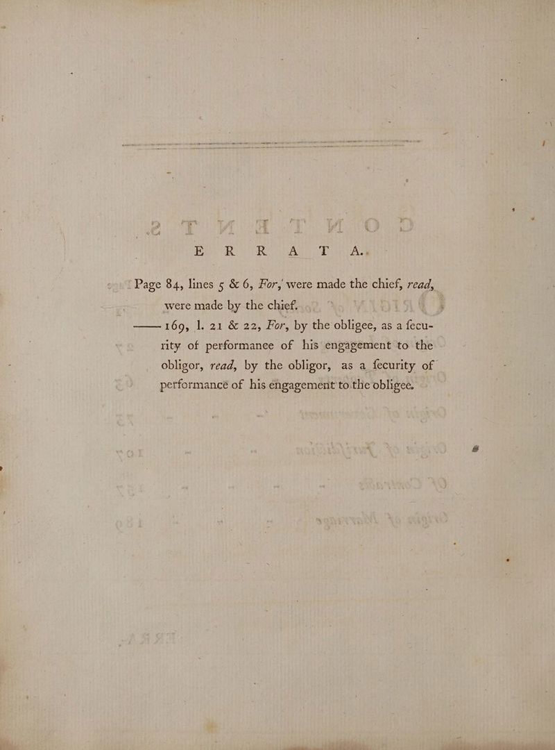 ee RR A ae a Page 84, lines 5 &amp; 6, For, were made the chief, read, were made by the chief. 169, αι ὃς ο», For, by the obligee, as a fecu- rity of performanee of his engagement to the obligor, read, by the obligor, as a fecurity of performance of his engagement to the obligee.