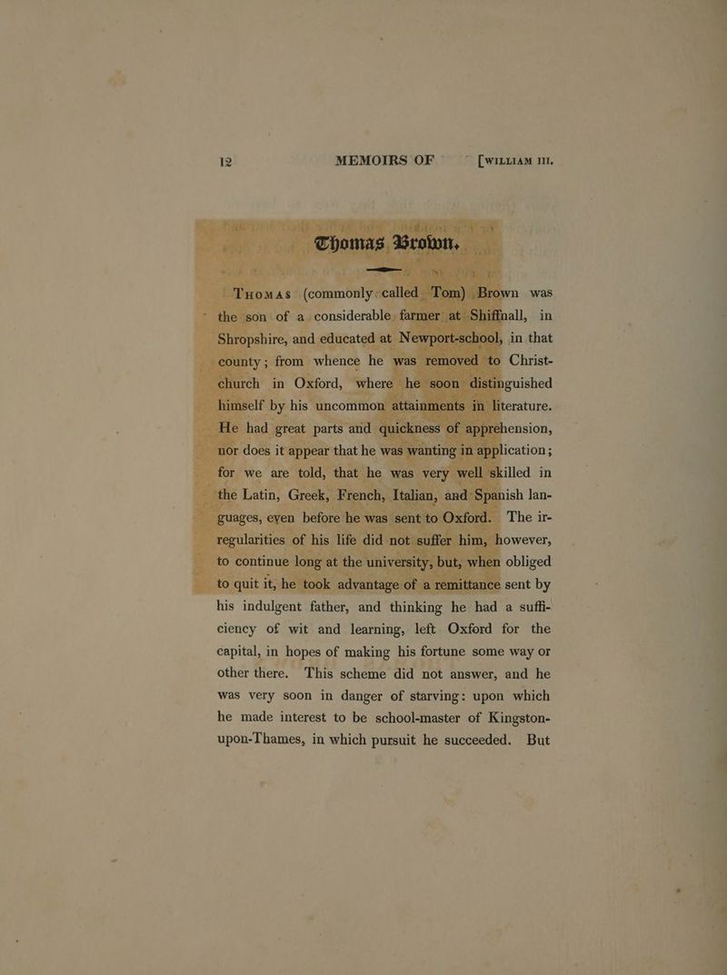 FR ie gj oc i oe in that to Christ- inguished > sent by his “qndulgent father, and ‘thinking te had a suffi- ciency of wit and learning, left Oxford for the capital, in isis: of making his fortune some way or other iiere. “This scheme did not answer, and he was very soon in danger of starving: upon which he made interest to be school-master of Kingston- upon-Thames, in which pursuit he succeeded. But ae ee a a