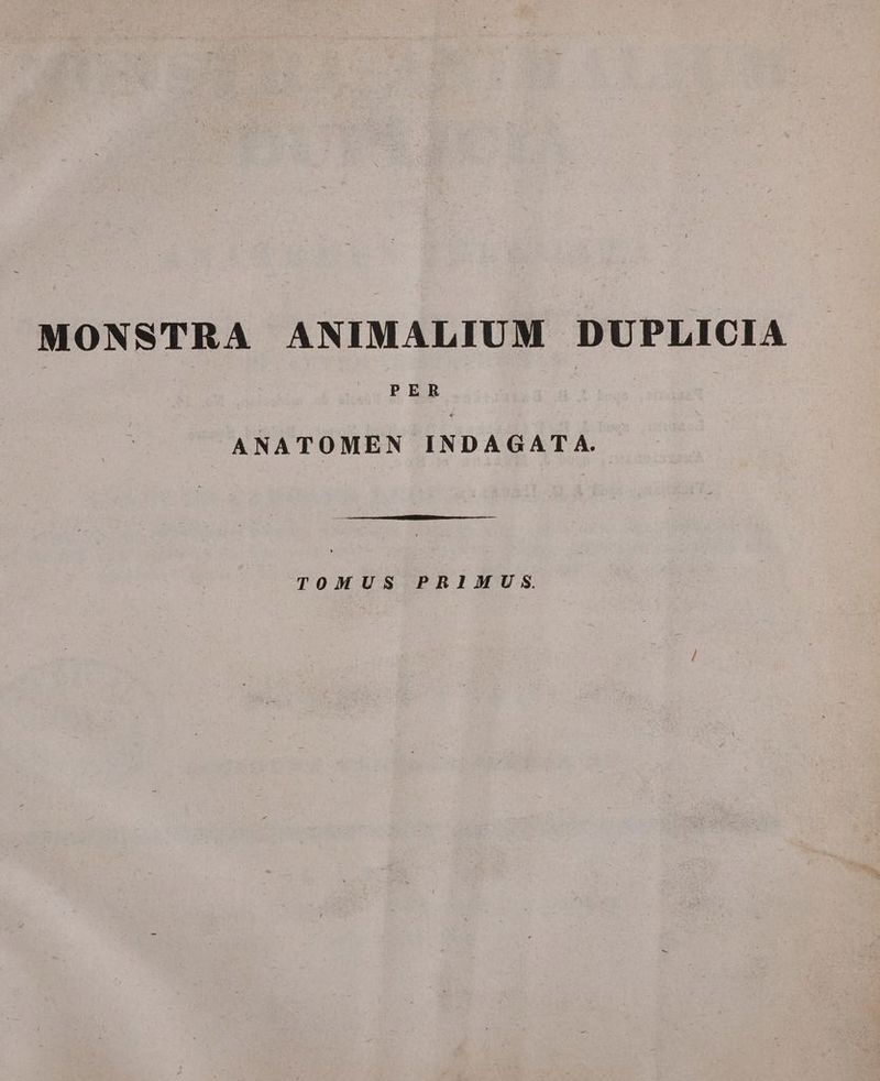MONSTRA ANIMALIUM DUPLICIA PER ANATOMEN INDAGAT A. TOMUS PR1MU S.