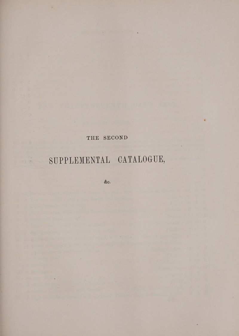 THE SECOND SUPPLEMENTAL CATALOGUE, &amp;e.