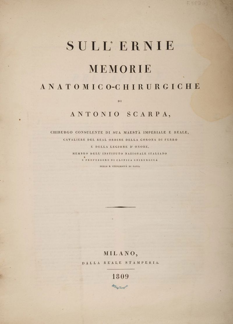 SULLERNIE. MEMORIE DI ES ANTONIO SCARPA, x CAVALIERE DEL REAL ORDINE DELLA CORONA DI FERRO E DELLA LEGIONE: DONO ES MEMBRO DELL’ INSTITUTO NAZIONALE ITALIANO LI) E° PIROOF'E'S'S OTREYDI CLINICA GHEISMORSGCO: NELLA R UNIVERSITÀ DI PAVIA. MILANO, DALLA REXLE SFPFAMPERELA FA 1609 iL Avi Long” È