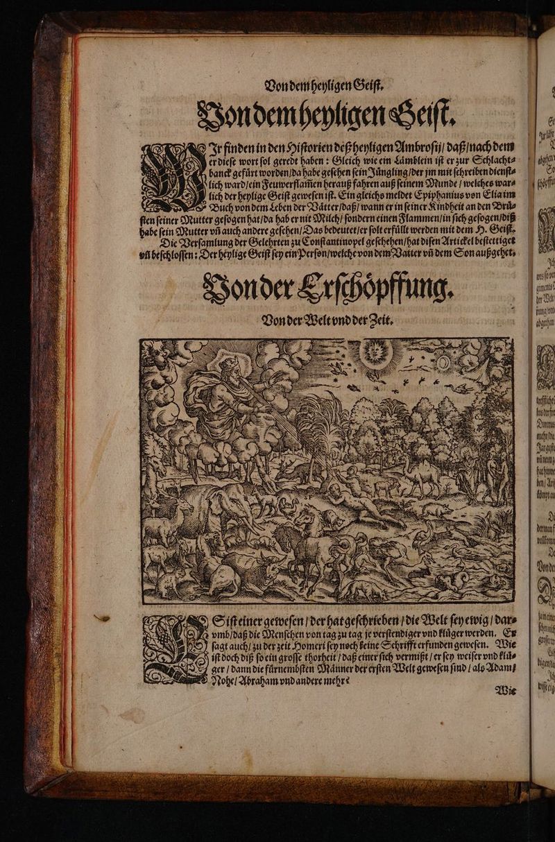 Von dem heyligen Geift, Von dem heyligen Heist. Ir finden in den Hiſtorien deß heyligen Ambroſij daß / nach dem er dieſe wort (of geredt haben: Gleich wie ein Laͤmblein iſt er zur Schlacht? band? gefuͤrt worden / da habe geſehen fein Juͤngling / der jm mit ſchreiben dienſts lich ward / ein Feuwerflam̃en herauß fahren auß feinem Munde / welches war⸗ lich der heylige Geiſt geweſen iſt. Ein gleichs meldet Epiphanius von Elia im NIS X N N — VÀ N Die Verſamlung der Gelehrten zu Conſtantinopel geſchehen / hat bifen Artickel beſtettiget vñ beſchloſſen: Der heylige Geiſt [ep ein Perſon / welche von dem Vatter vñ dem Son außgehet⸗ on der Welt vnd der Zeit. f HZ CET sem IM ai y j 6 I —— ZZ // * X RI 55 Á s » : i — > 5. N S 2 or e \ iR oT T NS hi T € - uult ma. i T x N I € ANS > ——— E am Sf ur: — — — * 7 NS he — rieben die Welt ſey ewig / dar⸗ Wit teile gina kd (rfe viij hathine ben d fiti fimi jt Vl